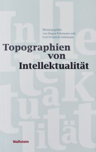 Jürgen Fohrmann/ Carl Friedrich Gethmann (Hrsg.): Topographien von Intellektualität, Göttingen 2018